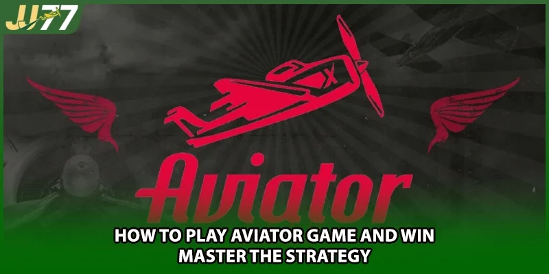 How To Play Aviator Game And Win – Master The Strategy
