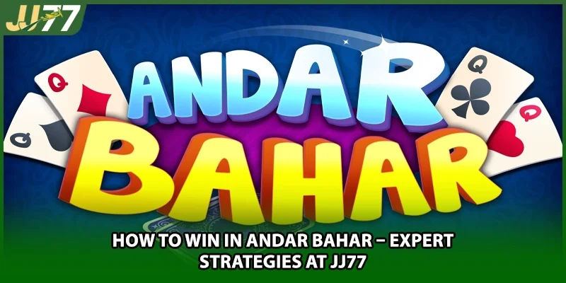 How To Win In Andar Bahar – Expert Strategies At JJ77