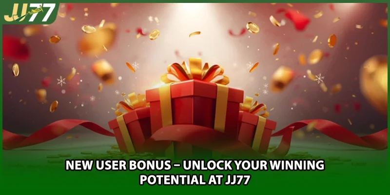 New User Bonus – Unlock Your Winning Potential At JJ77
