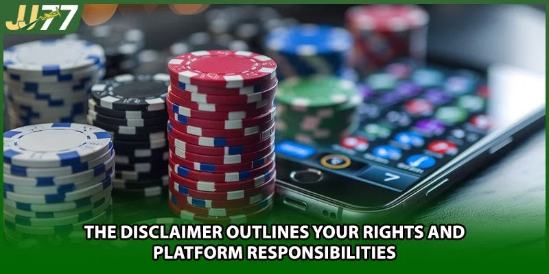 The Disclaimer outlines your rights and platform responsibilities